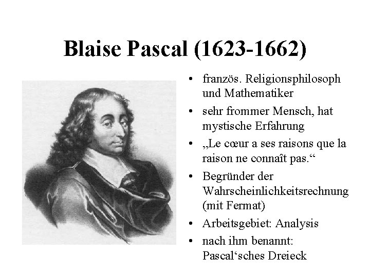 Blaise Pascal (1623 -1662) • französ. Religionsphilosoph und Mathematiker • sehr frommer Mensch, hat