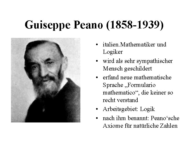 Guiseppe Peano (1858 -1939) • italien. Mathematiker und Logiker • wird als sehr sympathischer Guiseppe Peano (1858 -1939) • italien. Mathematiker und Logiker • wird als sehr sympathischer