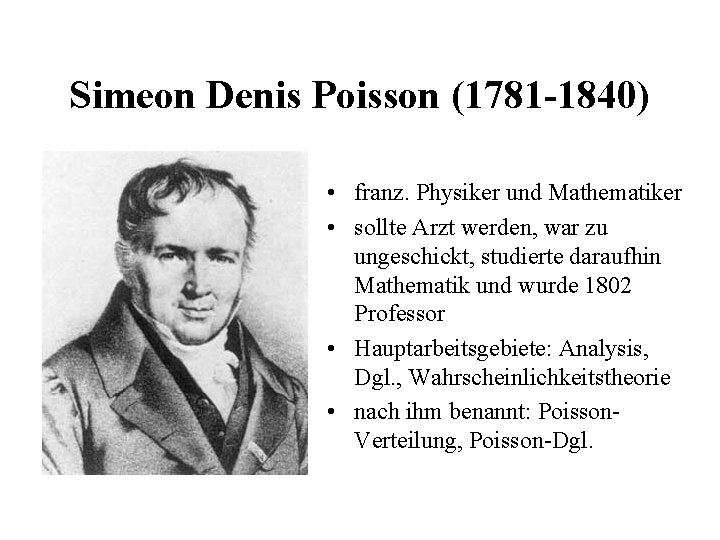 Simeon Denis Poisson (1781 -1840) • franz. Physiker und Mathematiker • sollte Arzt werden, Simeon Denis Poisson (1781 -1840) • franz. Physiker und Mathematiker • sollte Arzt werden,