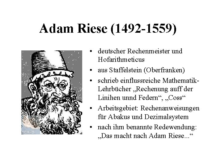 Adam Riese (1492 -1559) • deutscher Rechenmeister und Hofarithmeticus • aus Staffelstein (Oberfranken) • Adam Riese (1492 -1559) • deutscher Rechenmeister und Hofarithmeticus • aus Staffelstein (Oberfranken) •