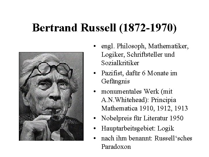 Bertrand Russell (1872 -1970) • engl. Philosoph, Mathematiker, Logiker, Schriftsteller und Sozialkritiker • Pazifist,