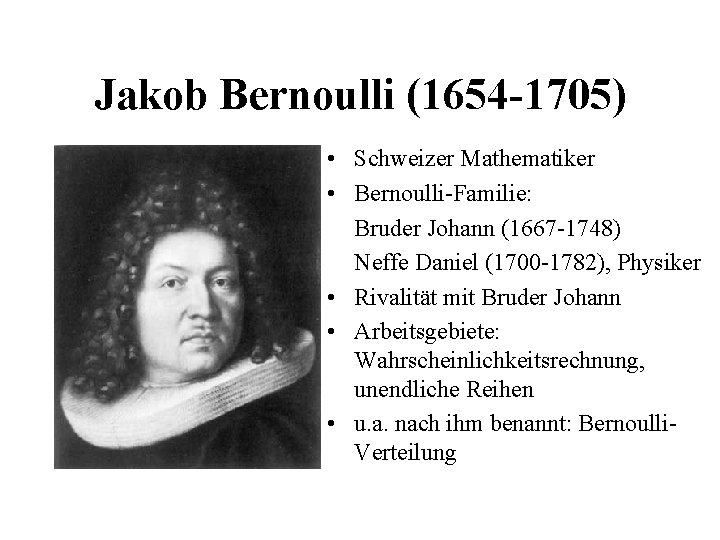 Jakob Bernoulli (1654 -1705) • Schweizer Mathematiker • Bernoulli-Familie: Bruder Johann (1667 -1748) Neffe Jakob Bernoulli (1654 -1705) • Schweizer Mathematiker • Bernoulli-Familie: Bruder Johann (1667 -1748) Neffe
