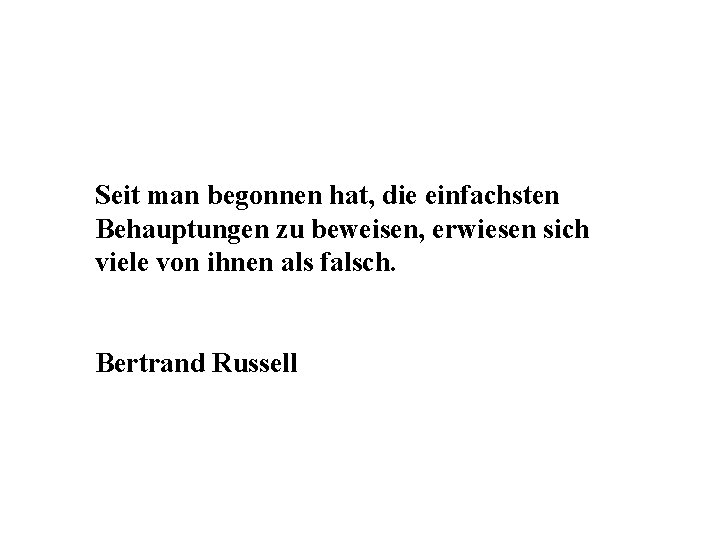 Seit man begonnen hat, die einfachsten Behauptungen zu beweisen, erwiesen sich viele von ihnen Seit man begonnen hat, die einfachsten Behauptungen zu beweisen, erwiesen sich viele von ihnen