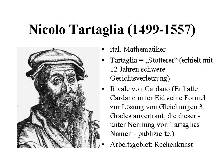 Nicolo Tartaglia (1499 -1557) • ital. Mathematiker • Tartaglia = „Stotterer“ (erhielt mit 12