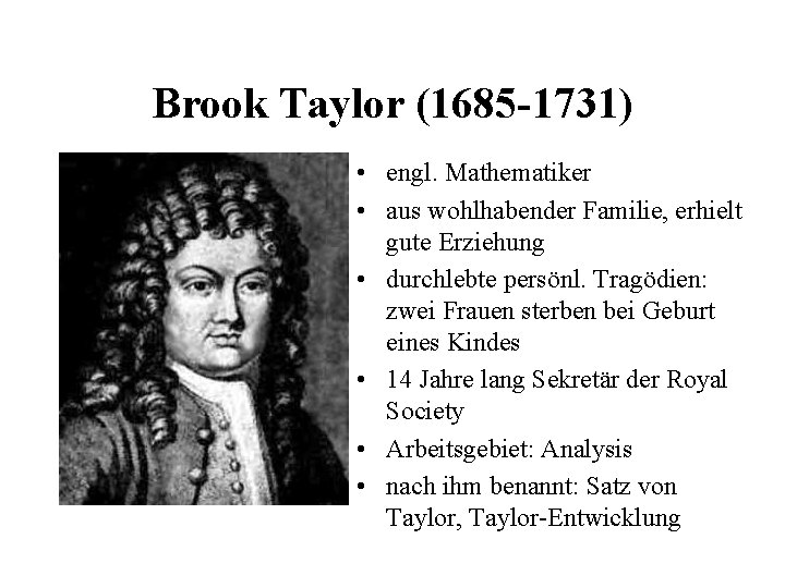 Brook Taylor (1685 -1731) • engl. Mathematiker • aus wohlhabender Familie, erhielt gute Erziehung