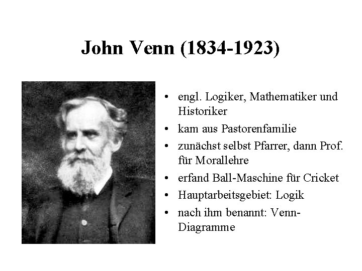 John Venn (1834 -1923) • engl. Logiker, Mathematiker und Historiker • kam aus Pastorenfamilie John Venn (1834 -1923) • engl. Logiker, Mathematiker und Historiker • kam aus Pastorenfamilie
