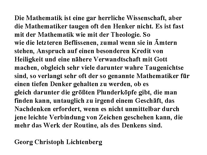 Die Mathematik ist eine gar herrliche Wissenschaft, aber die Mathematiker taugen oft den Henker Die Mathematik ist eine gar herrliche Wissenschaft, aber die Mathematiker taugen oft den Henker