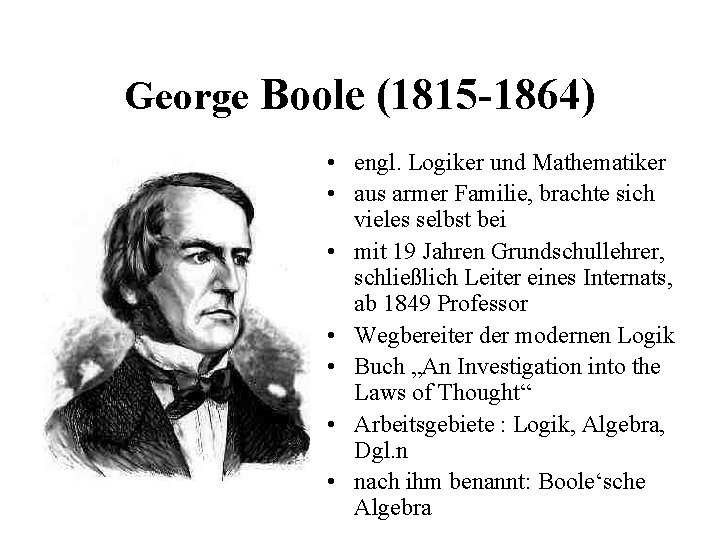 George Boole (1815 -1864) • engl. Logiker und Mathematiker • aus armer Familie, brachte