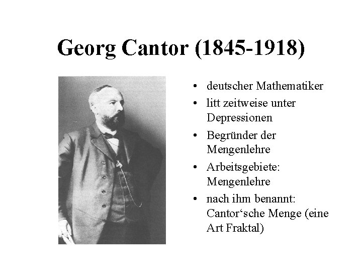 Georg Cantor (1845 -1918) • deutscher Mathematiker • litt zeitweise unter Depressionen • Begründer