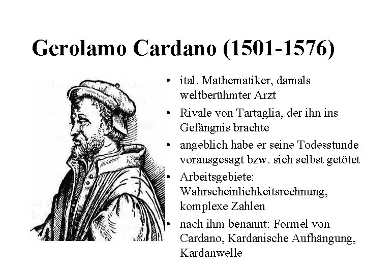 Gerolamo Cardano (1501 -1576) • ital. Mathematiker, damals weltberühmter Arzt • Rivale von Tartaglia,