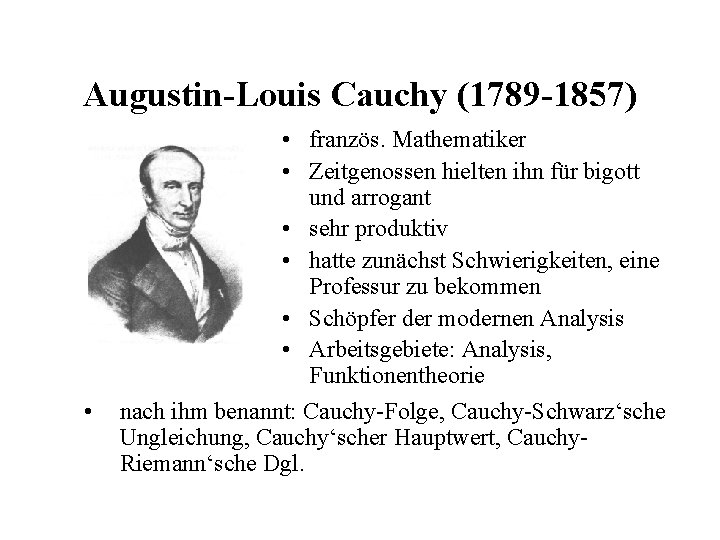 Augustin-Louis Cauchy (1789 -1857) • • französ. Mathematiker • Zeitgenossen hielten ihn für bigott Augustin-Louis Cauchy (1789 -1857) • • französ. Mathematiker • Zeitgenossen hielten ihn für bigott