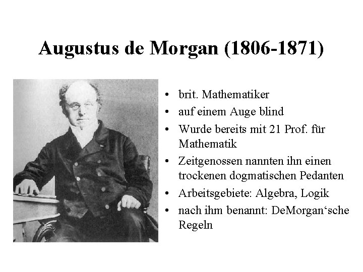 Augustus de Morgan (1806 -1871) • brit. Mathematiker • auf einem Auge blind • Augustus de Morgan (1806 -1871) • brit. Mathematiker • auf einem Auge blind •
