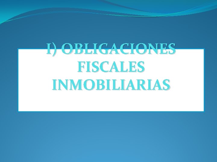 I) OBLIGACIONES FISCALES INMOBILIARIAS 