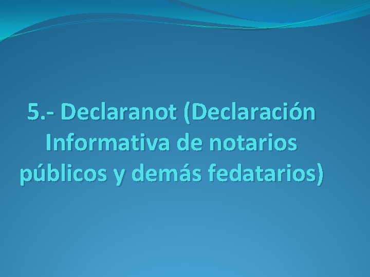 5. - Declaranot (Declaración Informativa de notarios públicos y demás fedatarios) 