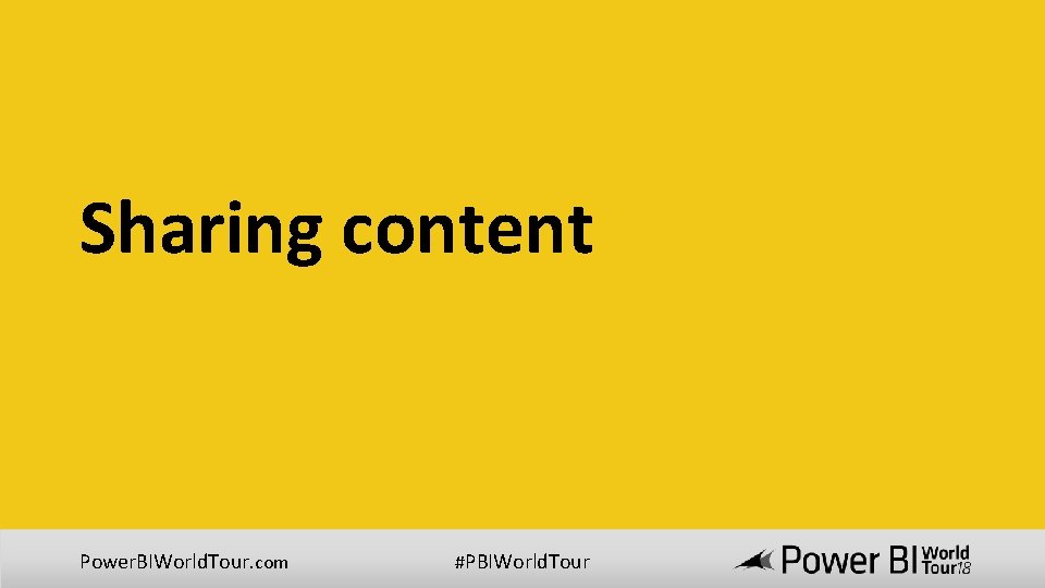 Sharing content Power. BIWorld. Tour. com #PBIWorld. Tour 