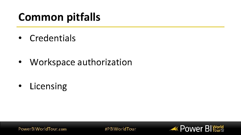 Common pitfalls • Credentials • Workspace authorization • Licensing Power. BIWorld. Tour. com #PBIWorld.