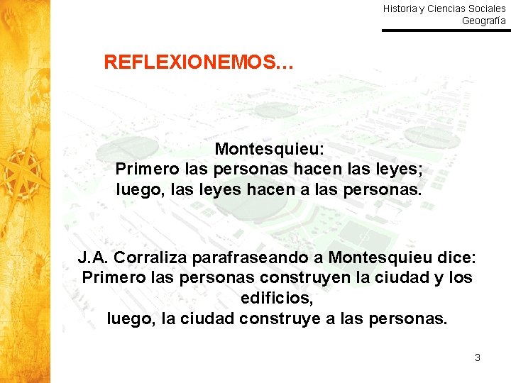 Historia y Ciencias Sociales Geografía REFLEXIONEMOS… Montesquieu: Primero las personas hacen las leyes; luego,