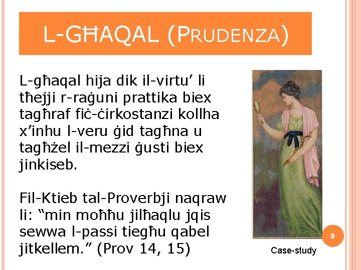 L-GĦAQAL (PRUDENZA) L-għaqal hija dik il-virtu’ li tħejji r-raġuni prattika biex tagħraf fiċ-ċirkostanzi kollha