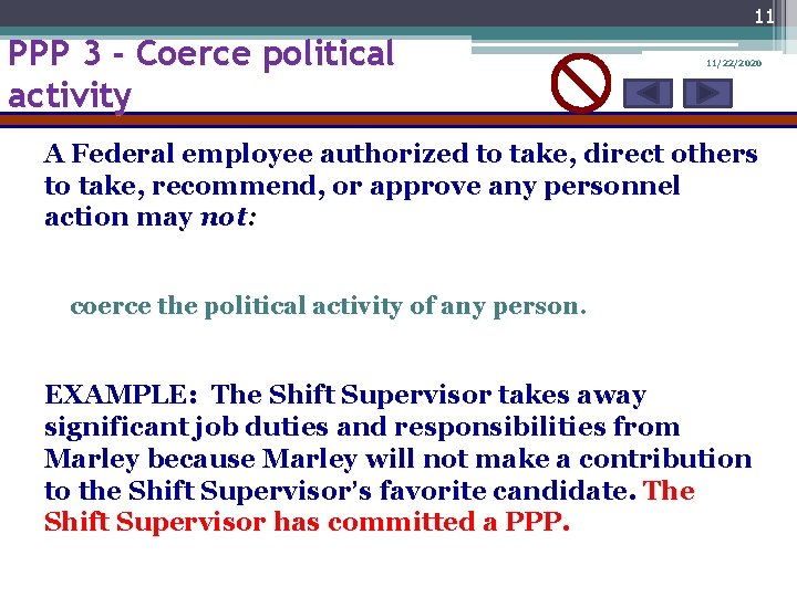 11 PPP 3 - Coerce political activity 11/22/2020 A Federal employee authorized to take,
