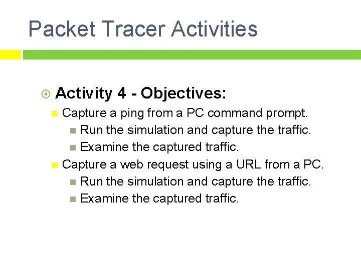 Packet Tracer Activities Activity 4 - Objectives: Capture a ping from a PC command Packet Tracer Activities Activity 4 - Objectives: Capture a ping from a PC command