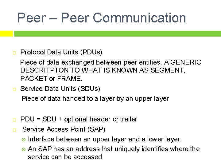 Peer – Peer Communication Protocol Data Units (PDUs) Piece of data exchanged between peer Peer – Peer Communication Protocol Data Units (PDUs) Piece of data exchanged between peer