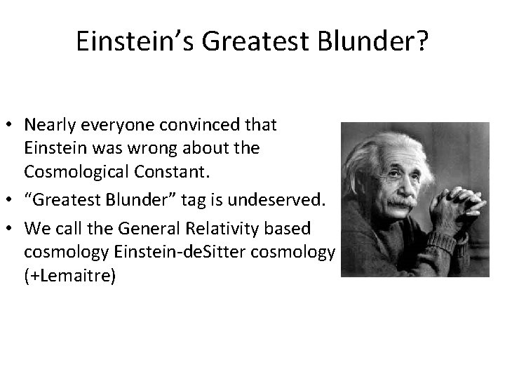 Einstein’s Greatest Blunder? • Nearly everyone convinced that Einstein was wrong about the Cosmological