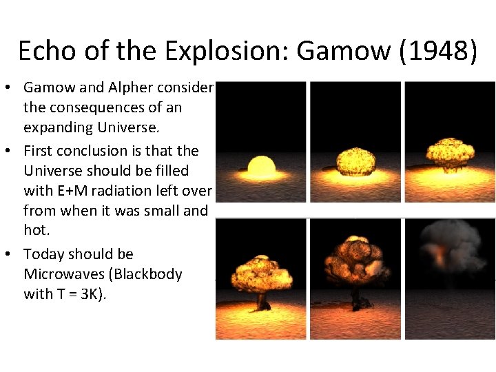 Echo of the Explosion: Gamow (1948) • Gamow and Alpher consider the consequences of