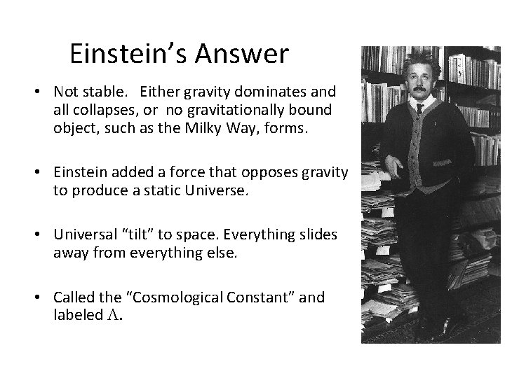 Einstein’s Answer • Not stable. Either gravity dominates and all collapses, or no gravitationally