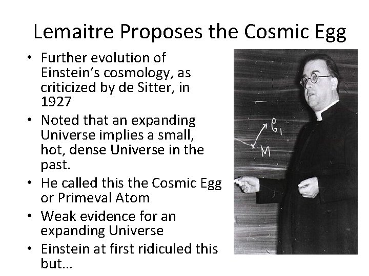 Lemaitre Proposes the Cosmic Egg • Further evolution of Einstein’s cosmology, as criticized by