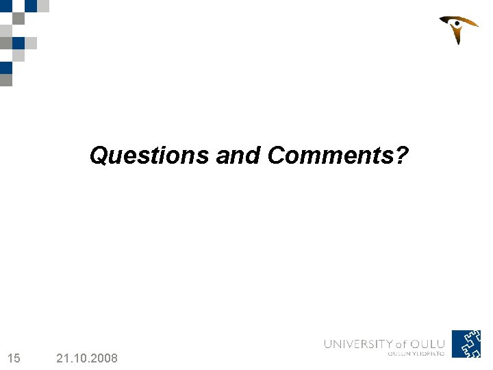 Questions and Comments? 15 21. 10. 2008 