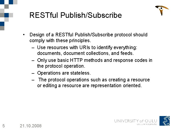RESTful Publish/Subscribe • Design of a RESTful Publish/Subscribe protocol should comply with these principles. RESTful Publish/Subscribe • Design of a RESTful Publish/Subscribe protocol should comply with these principles.