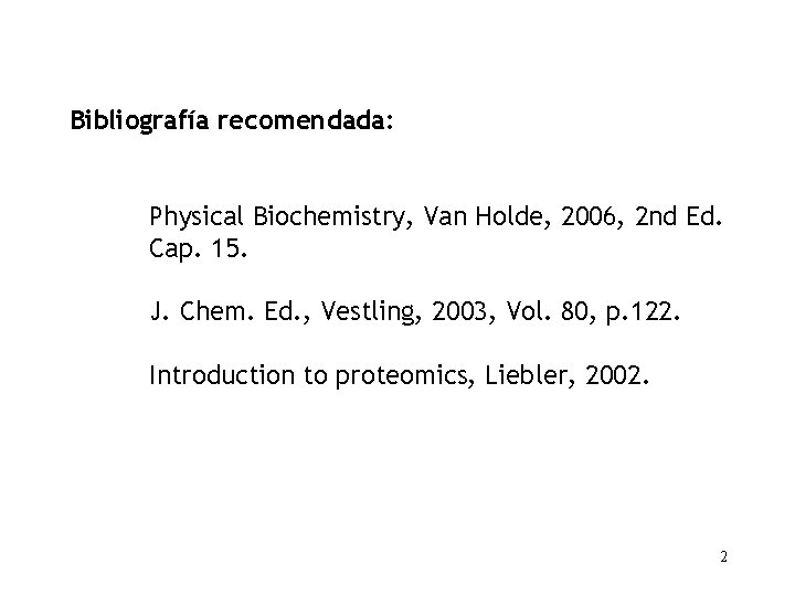 Bibliografía recomendada: Physical Biochemistry, Van Holde, 2006, 2 nd Ed. Cap. 15. J. Chem.
