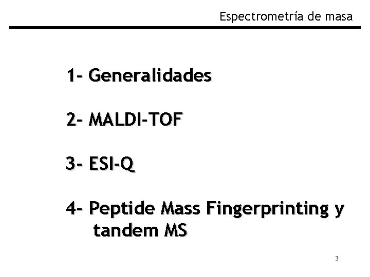 Espectrometría de masa 1 - Generalidades 2 - MALDI-TOF 3 - ESI-Q 4 -