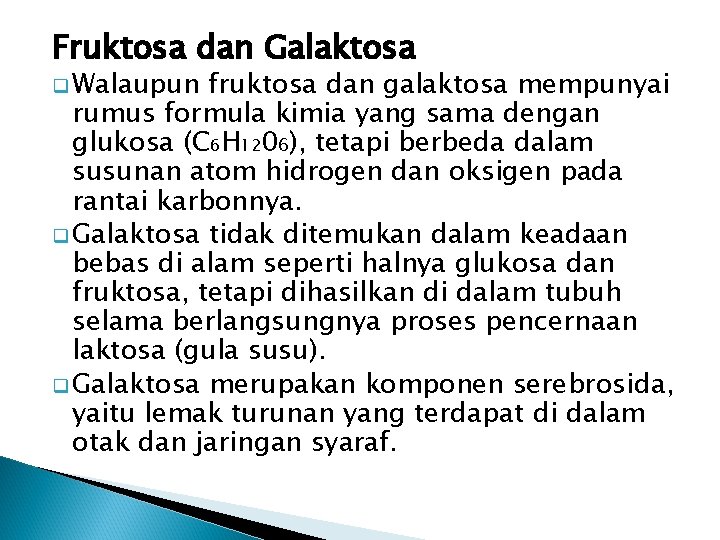 Fruktosa dan Galaktosa q Walaupun fruktosa dan galaktosa mempunyai rumus formula kimia yang sama