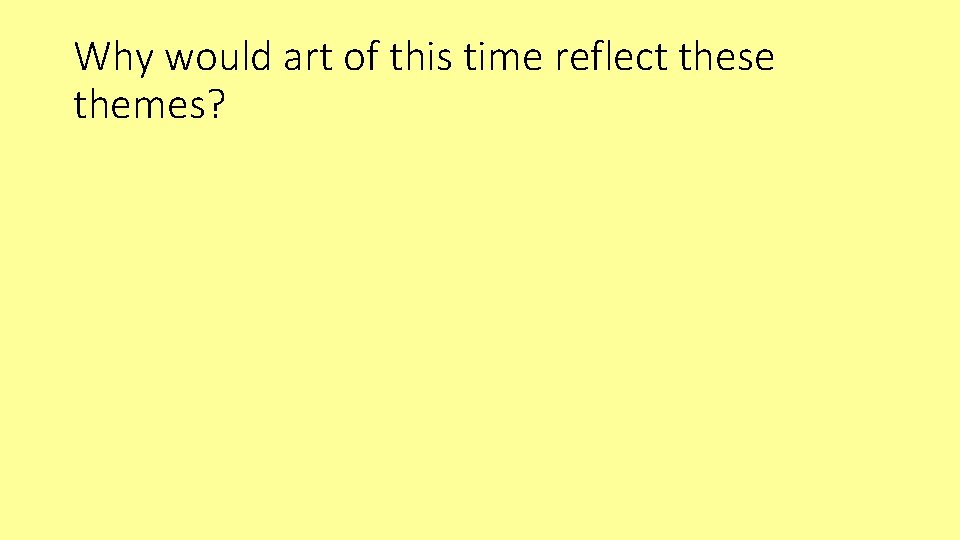Why would art of this time reflect these themes? 