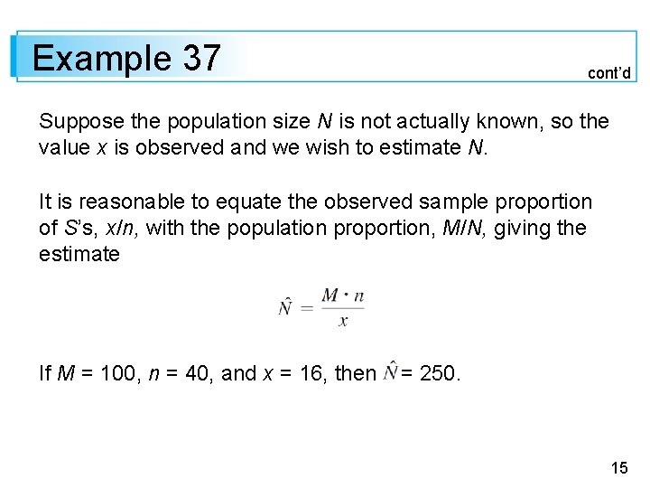 Example 37 cont’d Suppose the population size N is not actually known, so the