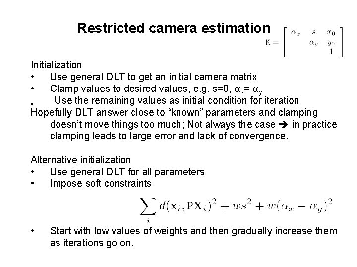 Restricted camera estimation Initialization • Use general DLT to get an initial camera matrix