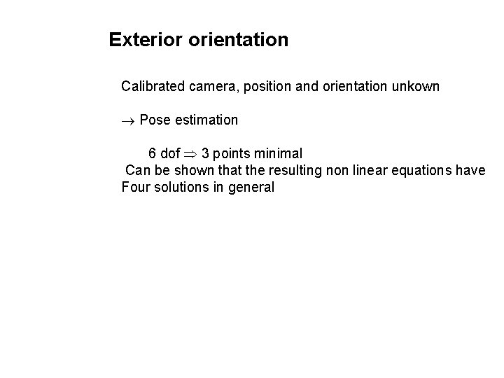 Exterior orientation Calibrated camera, position and orientation unkown Pose estimation 6 dof 3 points