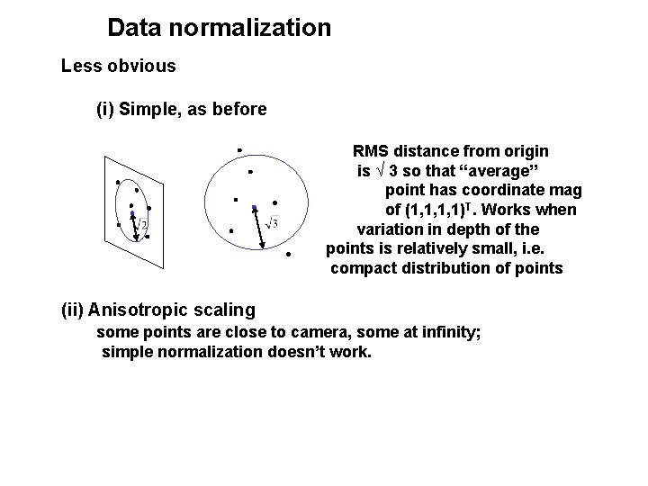 Data normalization Less obvious (i) Simple, as before RMS distance from origin is √