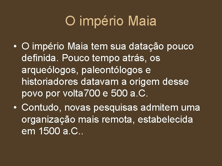 O império Maia • O império Maia tem sua datação pouco definida. Pouco tempo