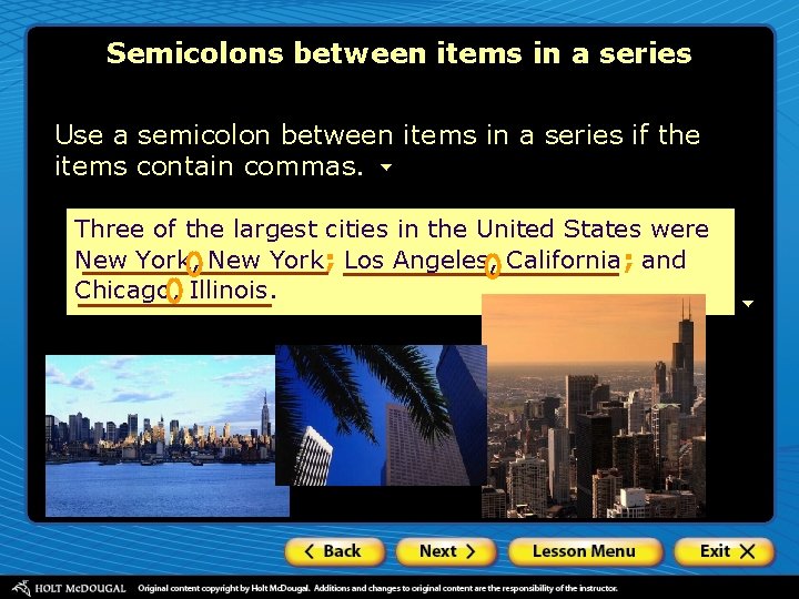 Semicolons between items in a series Use a semicolon between items in a series