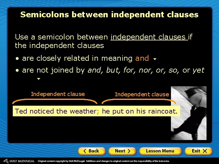 Semicolons between independent clauses Use a semicolon between independent clauses if the independent clauses