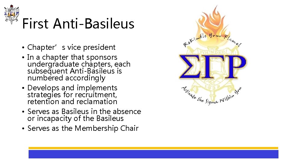 First Anti-Basileus • Chapter’s vice president • In a chapter that sponsors undergraduate chapters,