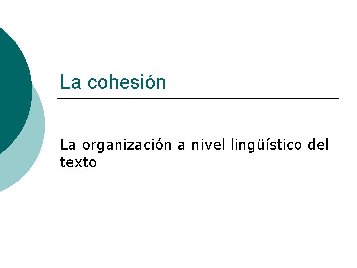 La cohesión La organización a nivel lingüístico del texto 
