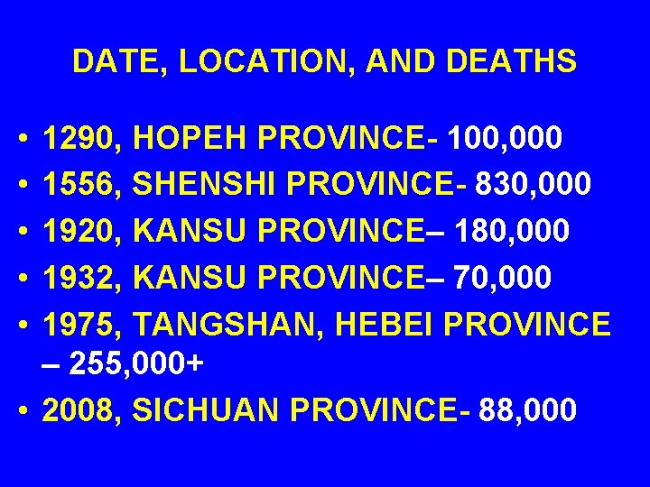 DATE, LOCATION, AND DEATHS • • • 1290, HOPEH PROVINCE- 100, 000 1556, SHENSHI