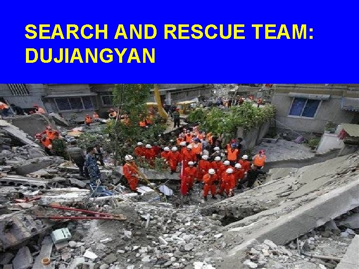 SEARCH AND RESCUE TEAM: DUJIANGYAN 