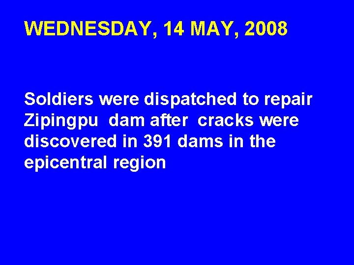 WEDNESDAY, 14 MAY, 2008 Soldiers were dispatched to repair Zipingpu dam after cracks were