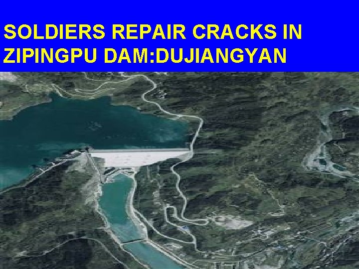 SOLDIERS REPAIR CRACKS IN ZIPINGPU DAM: DUJIANGYAN 