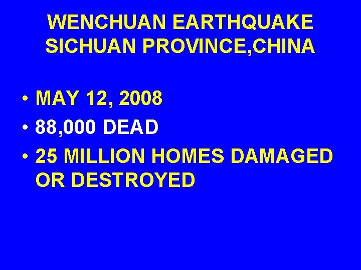 WENCHUAN EARTHQUAKE SICHUAN PROVINCE, CHINA • MAY 12, 2008 • 88, 000 DEAD •