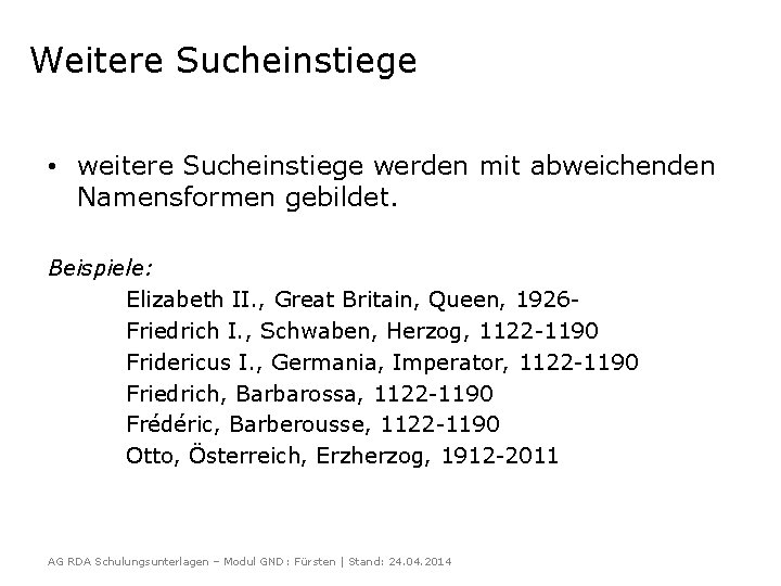 Weitere Sucheinstiege • weitere Sucheinstiege werden mit abweichenden Namensformen gebildet. Beispiele: Elizabeth II. ,